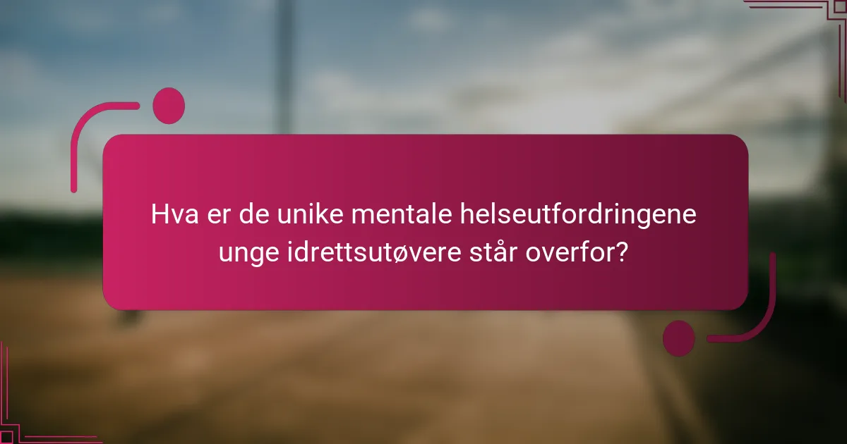 Hva er de unike mentale helseutfordringene unge idrettsutøvere står overfor?