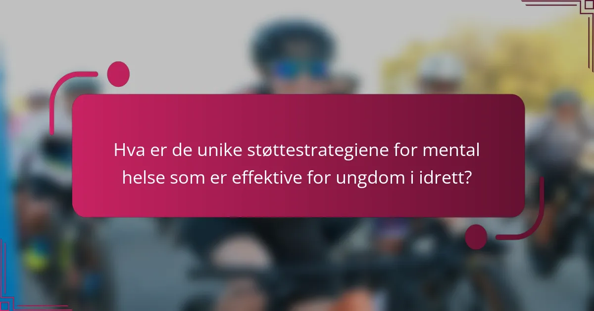 Hva er de unike støttestrategiene for mental helse som er effektive for ungdom i idrett?
