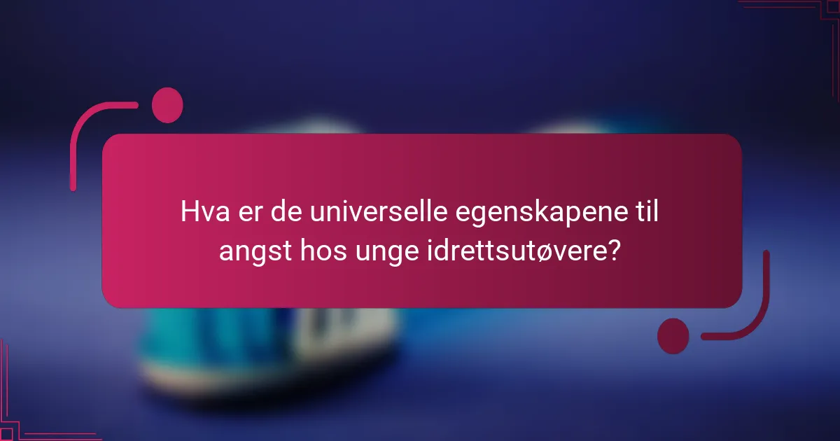 Hva er de universelle egenskapene til angst hos unge idrettsutøvere?