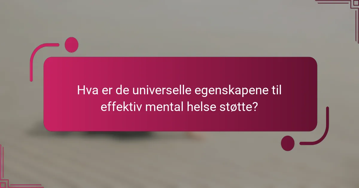 Hva er de universelle egenskapene til effektiv mental helse støtte?