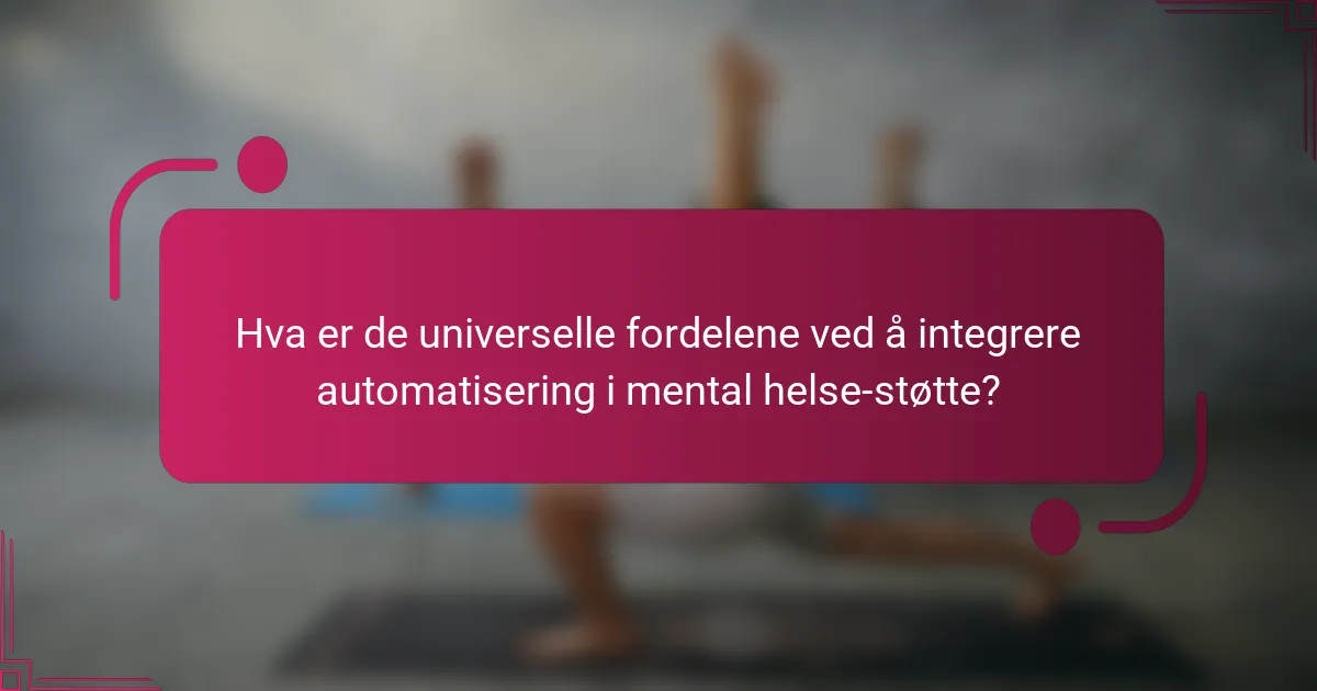 Hva er de universelle fordelene ved å integrere automatisering i mental helse-støtte?
