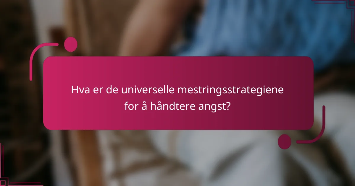 Hva er de universelle mestringsstrategiene for å håndtere angst?
