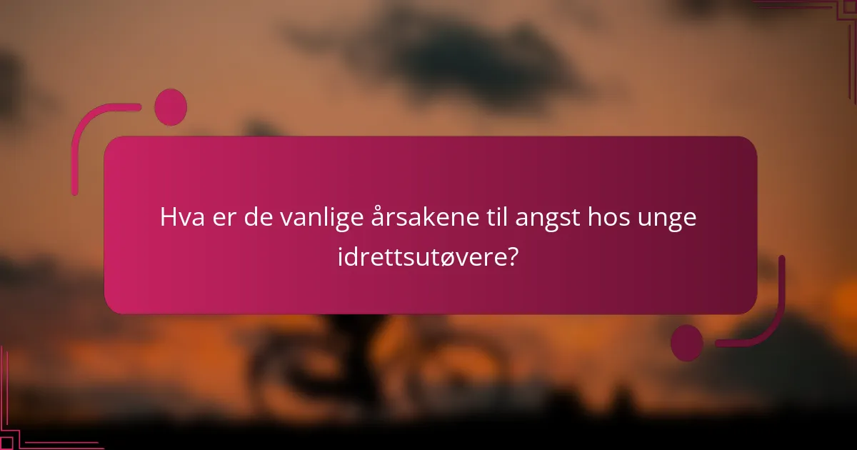 Hva er de vanlige årsakene til angst hos unge idrettsutøvere?