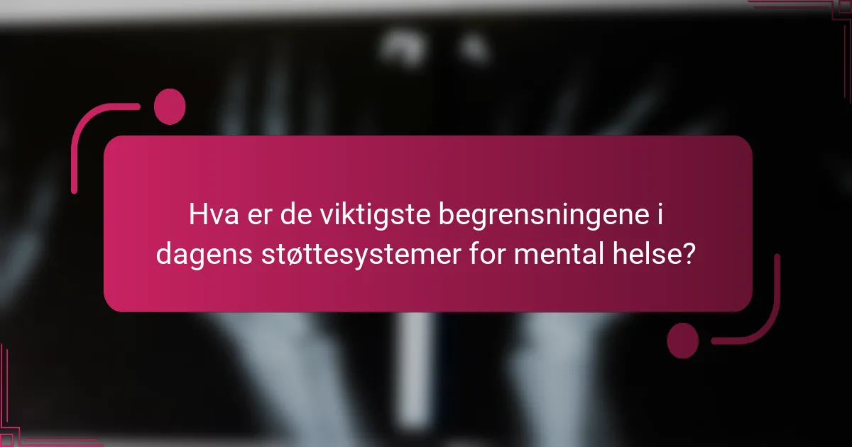 Hva er de viktigste begrensningene i dagens støttesystemer for mental helse?