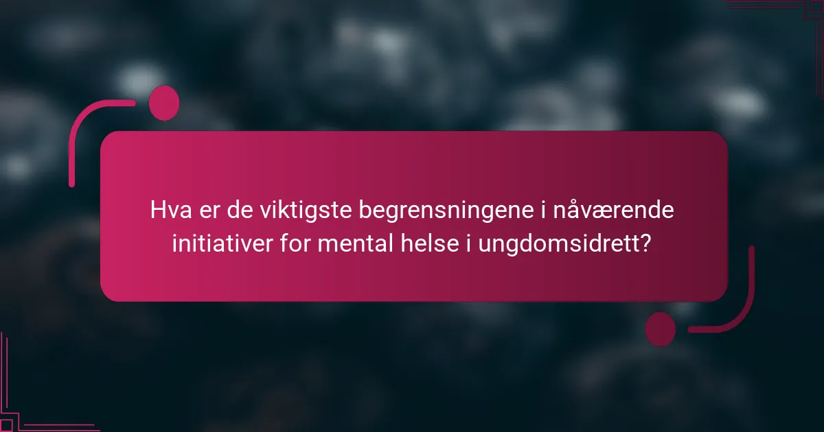 Hva er de viktigste begrensningene i nåværende initiativer for mental helse i ungdomsidrett?