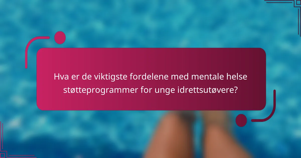 Hva er de viktigste fordelene med mentale helse støtteprogrammer for unge idrettsutøvere?