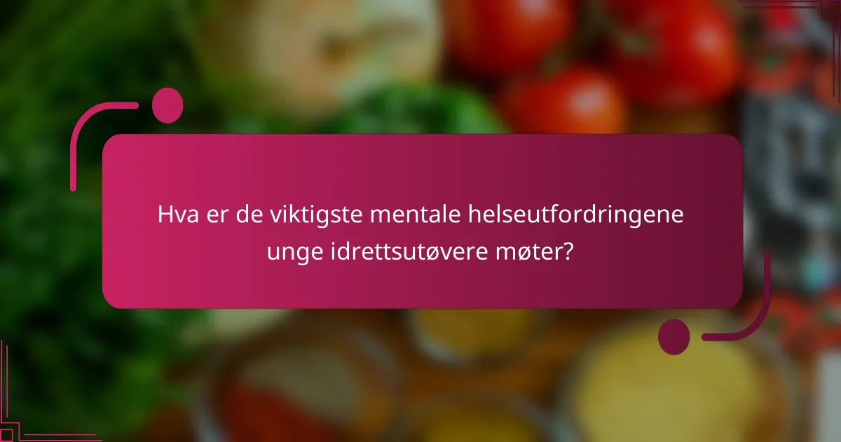 Hva er de viktigste mentale helseutfordringene unge idrettsutøvere møter?