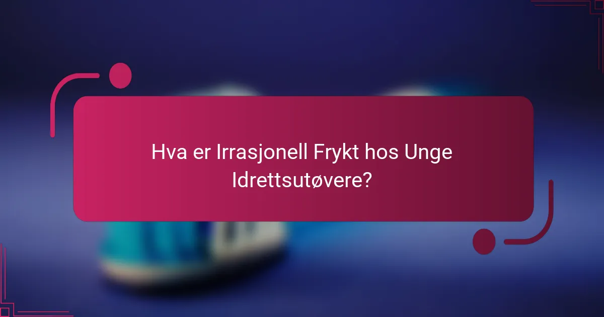 Hva er Irrasjonell Frykt hos Unge Idrettsutøvere?