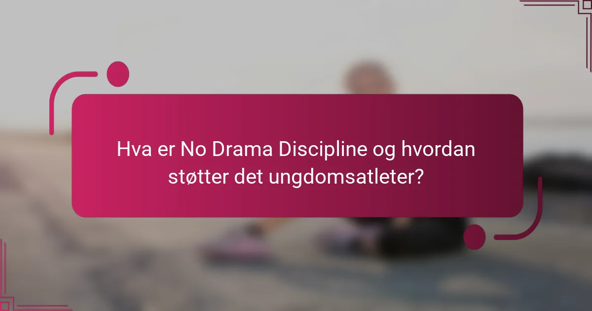 Hva er No Drama Discipline og hvordan støtter det ungdomsatleter?