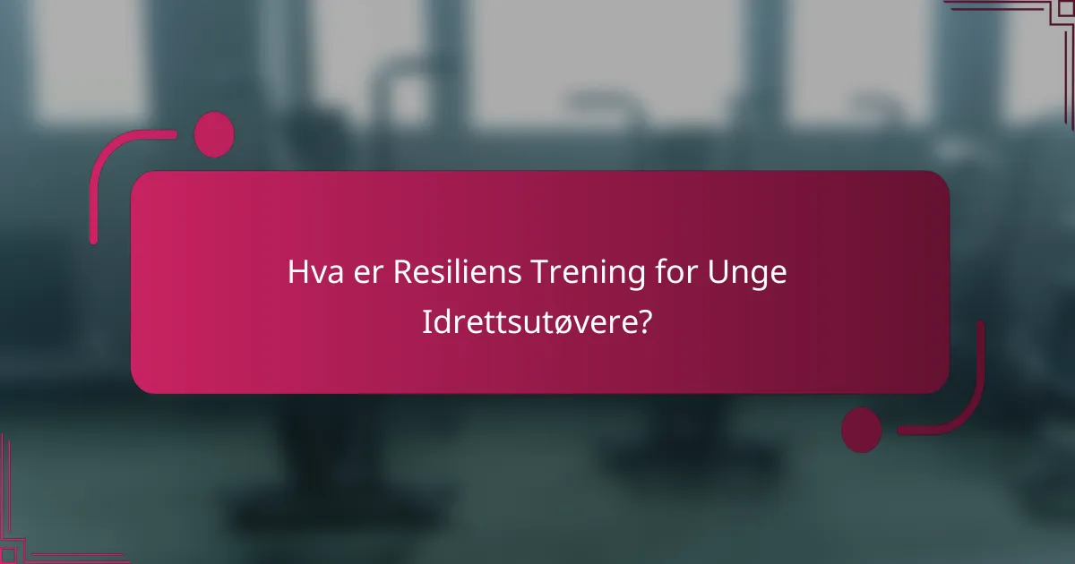 Hva er Resiliens Trening for Unge Idrettsutøvere?