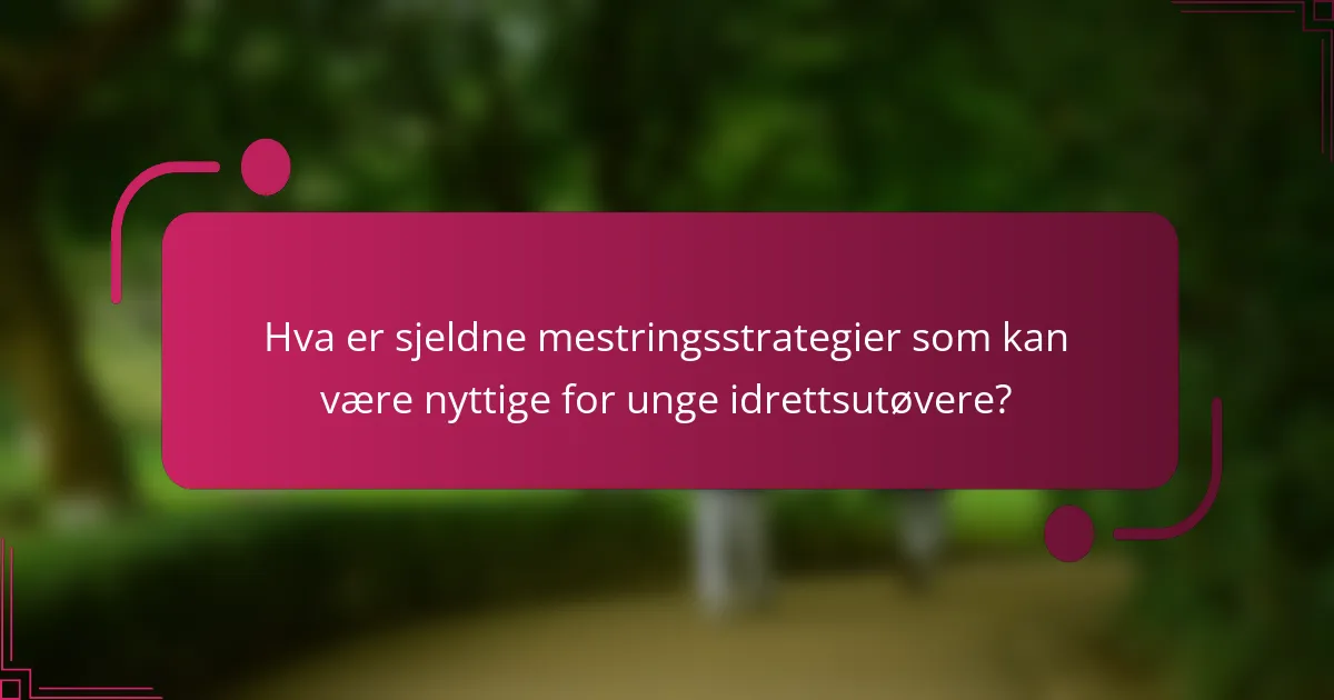 Hva er sjeldne mestringsstrategier som kan være nyttige for unge idrettsutøvere?