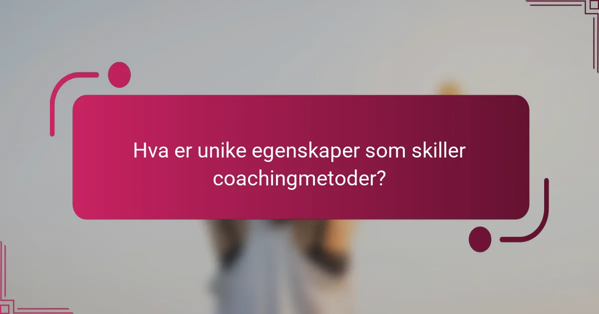 Hva er unike egenskaper som skiller coachingmetoder?