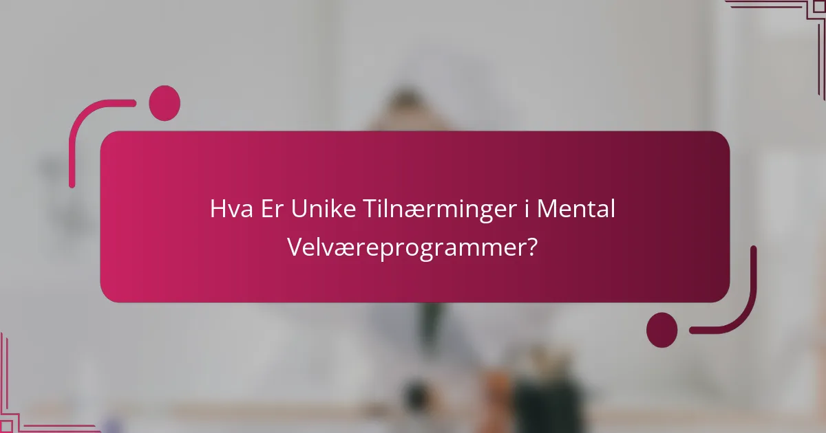 Hva Er Unike Tilnærminger i Mental Velværeprogrammer?