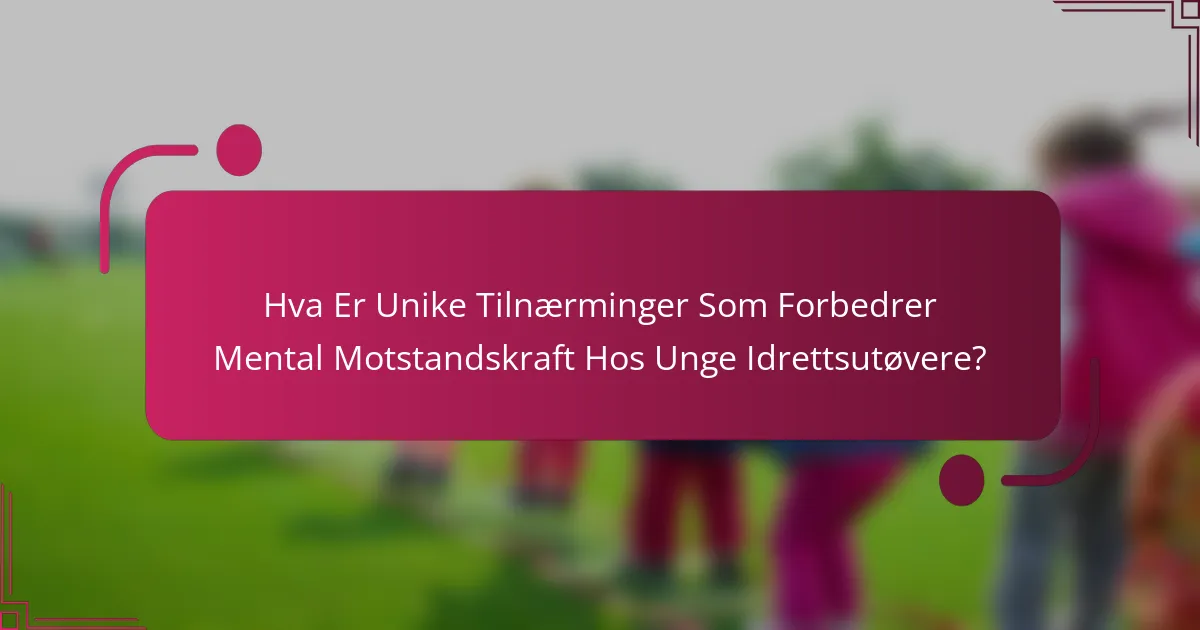 Hva Er Unike Tilnærminger Som Forbedrer Mental Motstandskraft Hos Unge Idrettsutøvere?