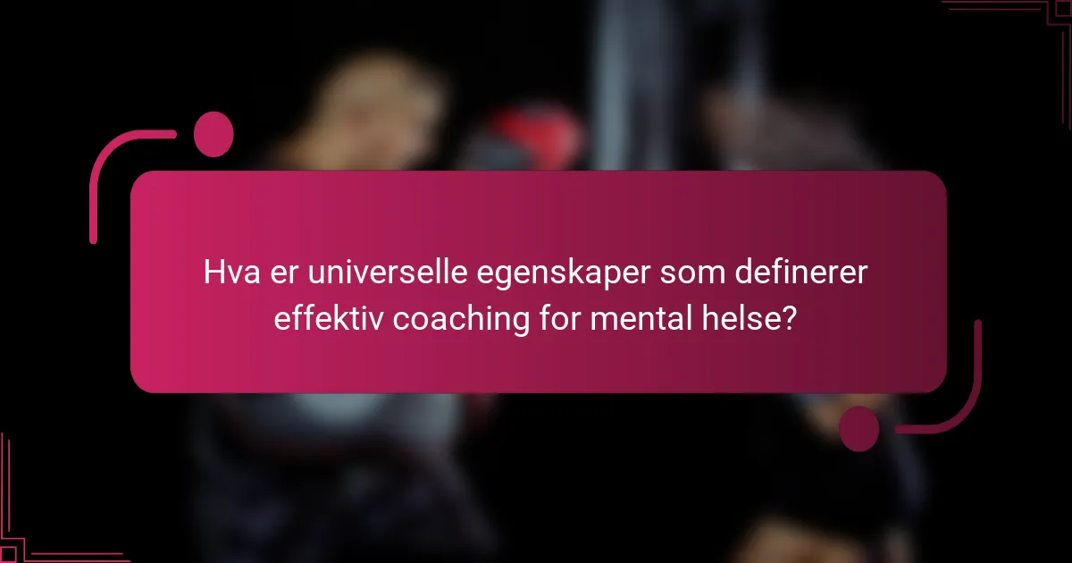 Hva er universelle egenskaper som definerer effektiv coaching for mental helse?