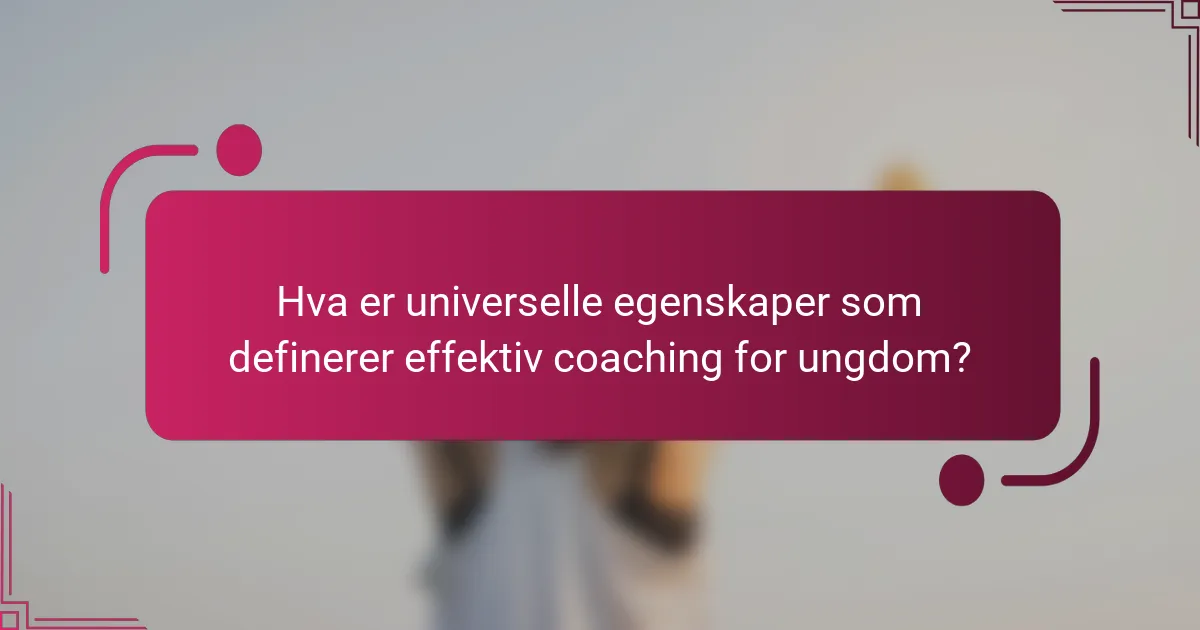 Hva er universelle egenskaper som definerer effektiv coaching for ungdom?