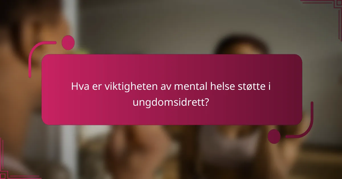 Hva er viktigheten av mental helse støtte i ungdomsidrett?