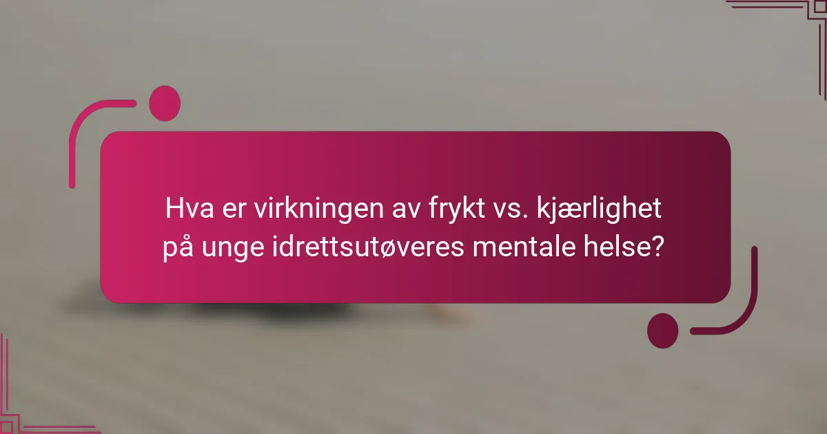 Hva er virkningen av frykt vs. kjærlighet på unge idrettsutøveres mentale helse?