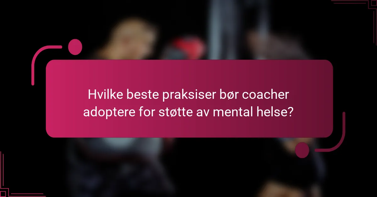 Hvilke beste praksiser bør coacher adoptere for støtte av mental helse?