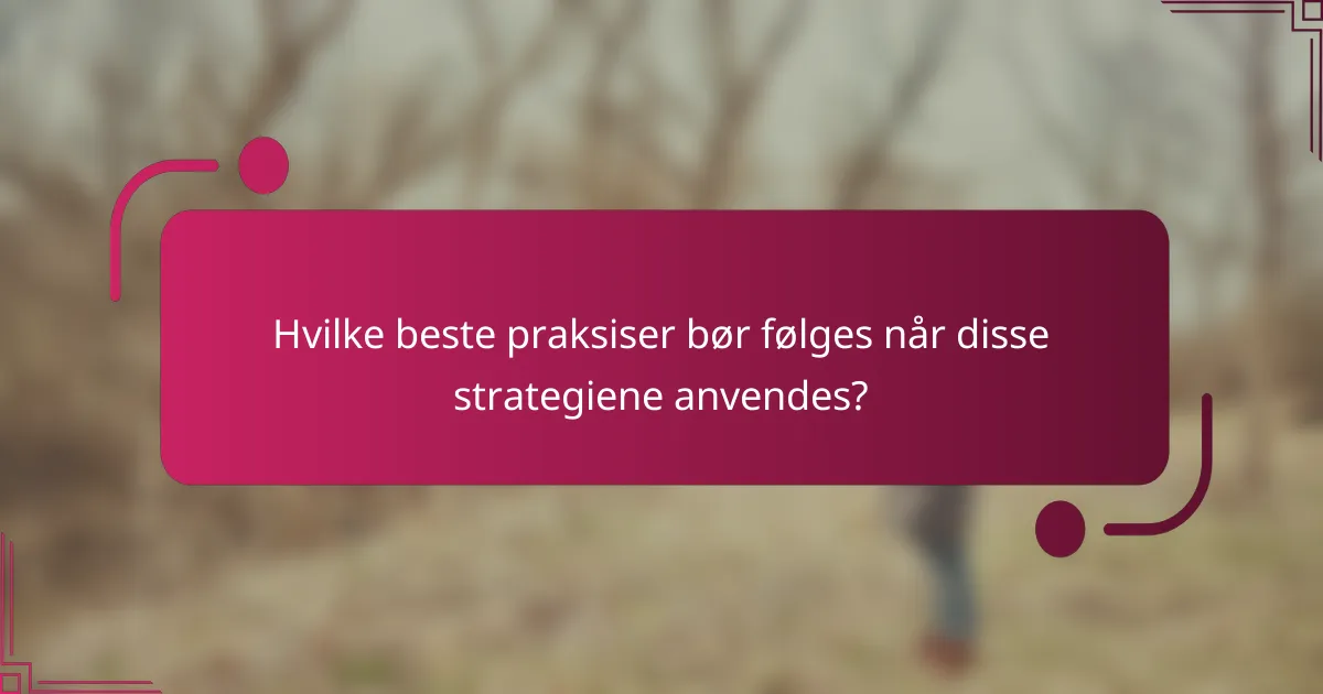 Hvilke beste praksiser bør følges når disse strategiene anvendes?