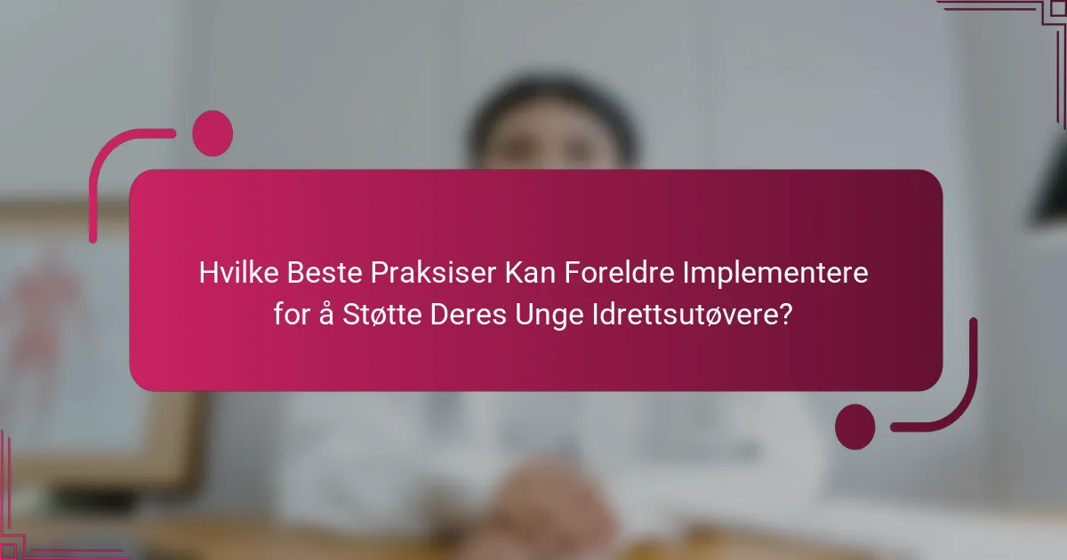 Hvilke Beste Praksiser Kan Foreldre Implementere for å Støtte Deres Unge Idrettsutøvere?