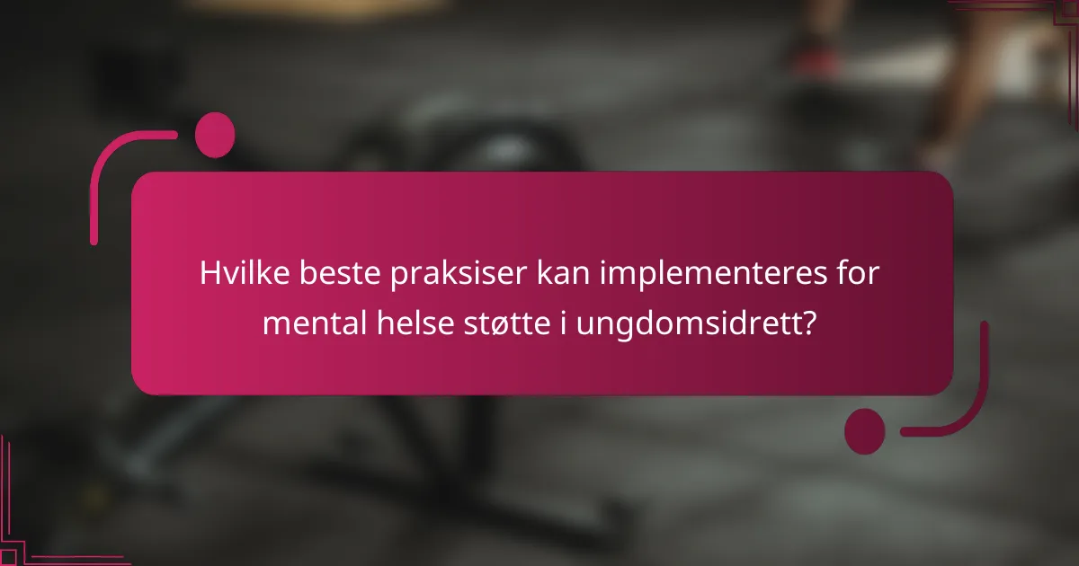 Hvilke beste praksiser kan implementeres for mental helse støtte i ungdomsidrett?