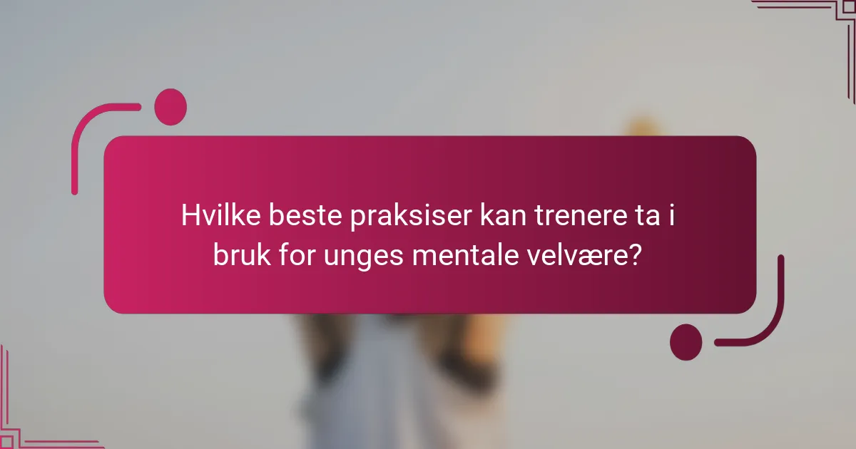 Hvilke beste praksiser kan trenere ta i bruk for unges mentale velvære?