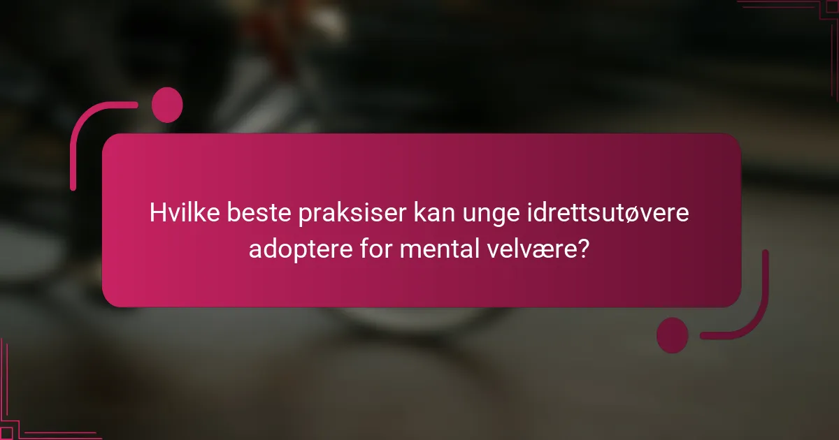Hvilke beste praksiser kan unge idrettsutøvere adoptere for mental velvære?