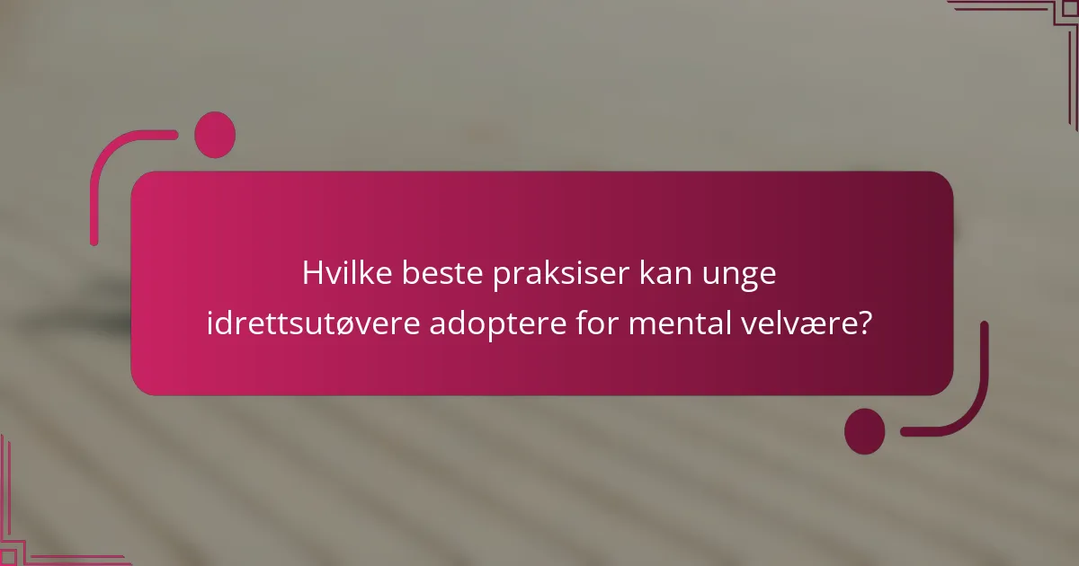 Hvilke beste praksiser kan unge idrettsutøvere adoptere for mental velvære?