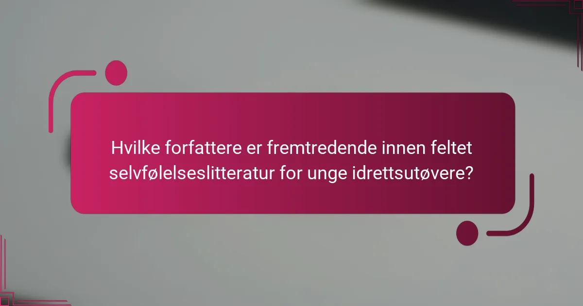 Hvilke forfattere er fremtredende innen feltet selvfølelseslitteratur for unge idrettsutøvere?