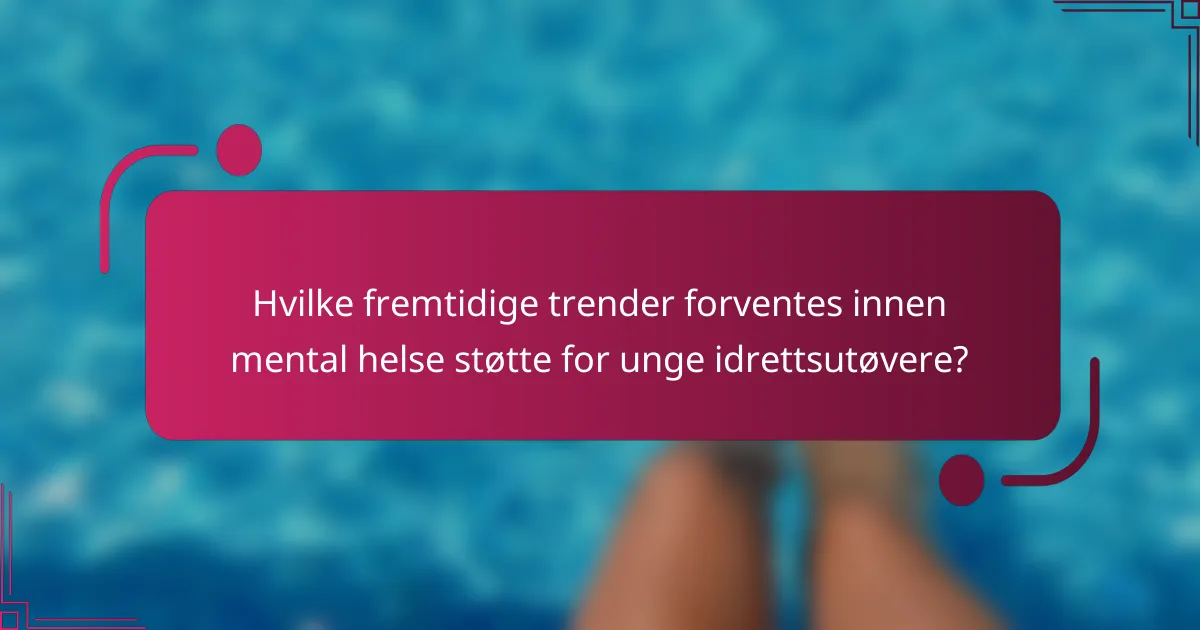 Hvilke fremtidige trender forventes innen mental helse støtte for unge idrettsutøvere?