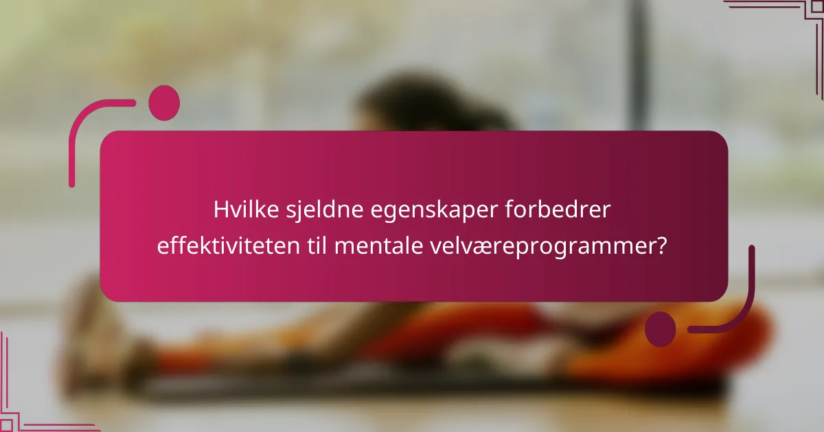 Hvilke sjeldne egenskaper forbedrer effektiviteten til mentale velværeprogrammer?