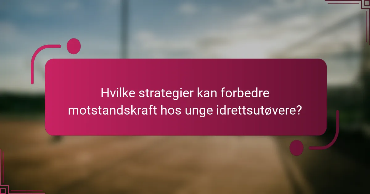 Hvilke strategier kan forbedre motstandskraft hos unge idrettsutøvere?