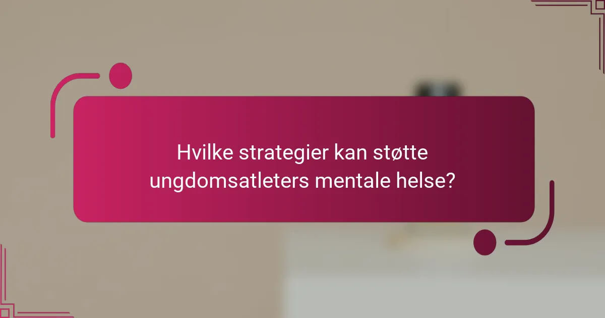 Hvilke strategier kan støtte ungdomsatleters mentale helse?
