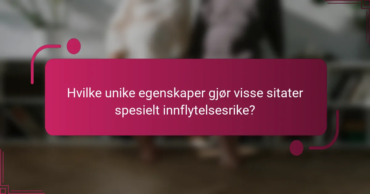Hvilke unike egenskaper gjør visse sitater spesielt innflytelsesrike?