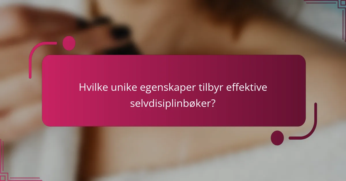 Hvilke unike egenskaper tilbyr effektive selvdisiplinbøker?