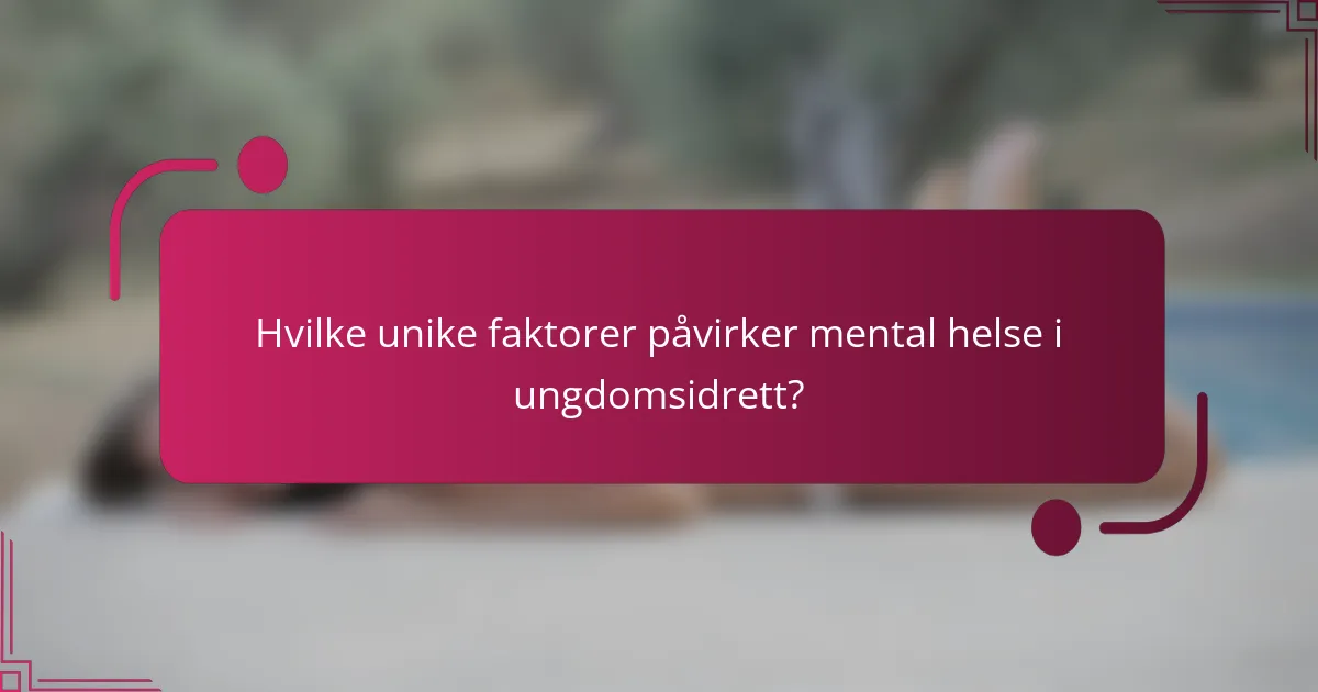 Hvilke unike faktorer påvirker mental helse i ungdomsidrett?
