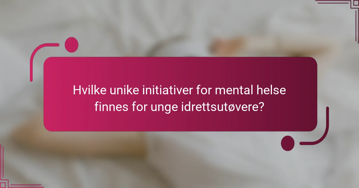 Hvilke unike initiativer for mental helse finnes for unge idrettsutøvere?