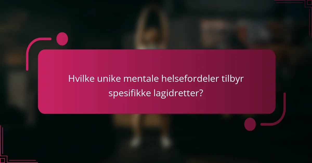 Hvilke unike mentale helsefordeler tilbyr spesifikke lagidretter?
