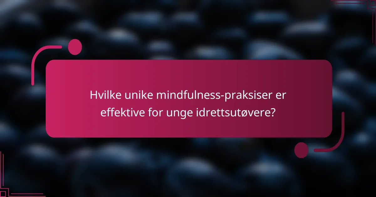 Hvilke unike mindfulness-praksiser er effektive for unge idrettsutøvere?