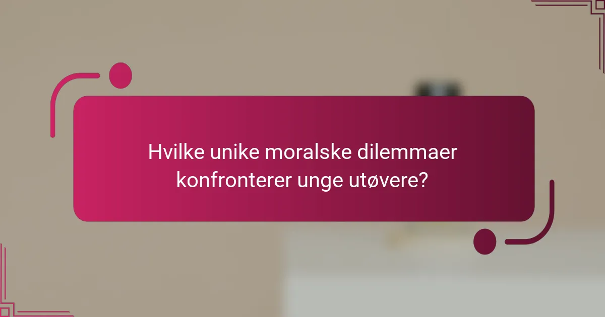 Hvilke unike moralske dilemmaer konfronterer unge utøvere?