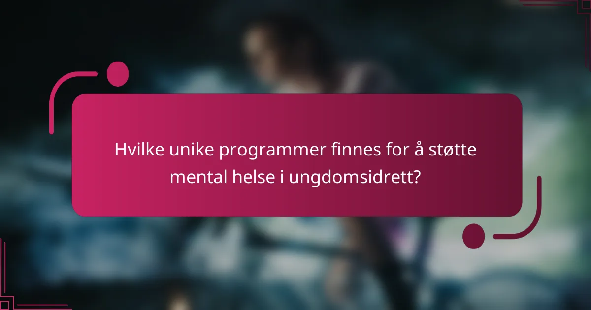 Hvilke unike programmer finnes for å støtte mental helse i ungdomsidrett?
