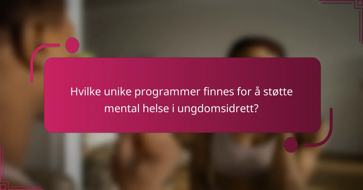 Hvilke unike programmer finnes for å støtte mental helse i ungdomsidrett?