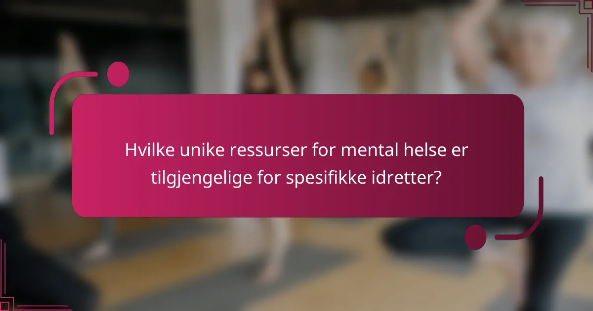 Hvilke unike ressurser for mental helse er tilgjengelige for spesifikke idretter?