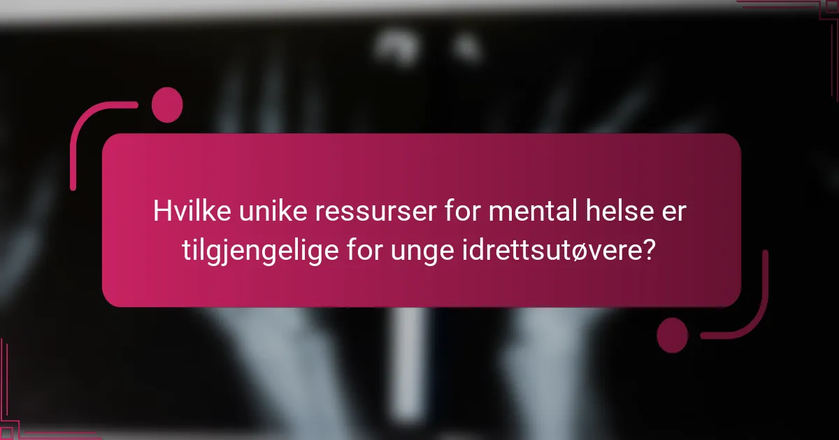 Hvilke unike ressurser for mental helse er tilgjengelige for unge idrettsutøvere?