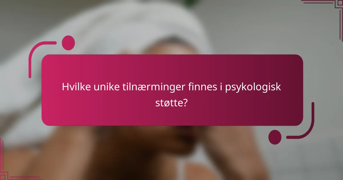 Hvilke unike tilnærminger finnes i psykologisk støtte?