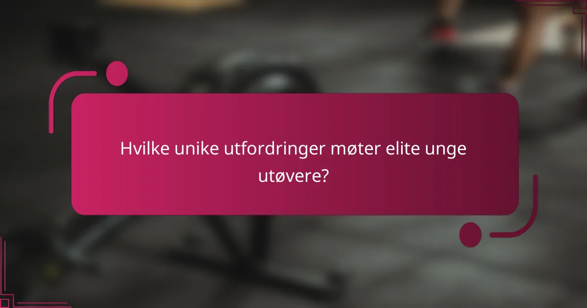 Hvilke unike utfordringer møter elite unge utøvere?