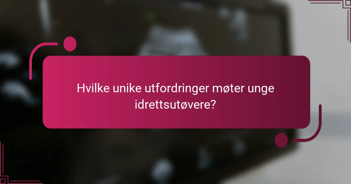 Hvilke unike utfordringer møter unge idrettsutøvere?