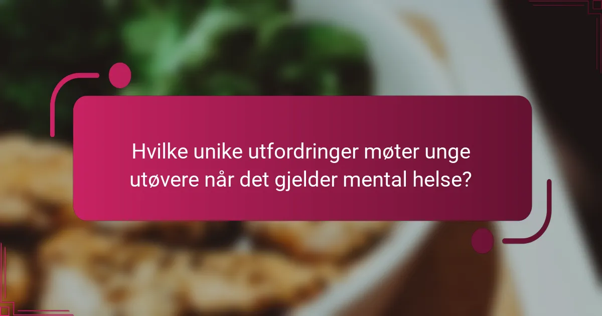 Hvilke unike utfordringer møter unge utøvere når det gjelder mental helse?