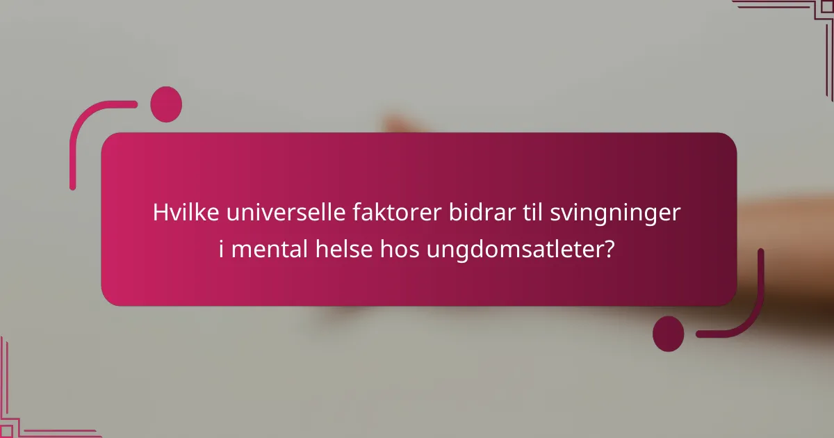 Hvilke universelle faktorer bidrar til svingninger i mental helse hos ungdomsatleter?
